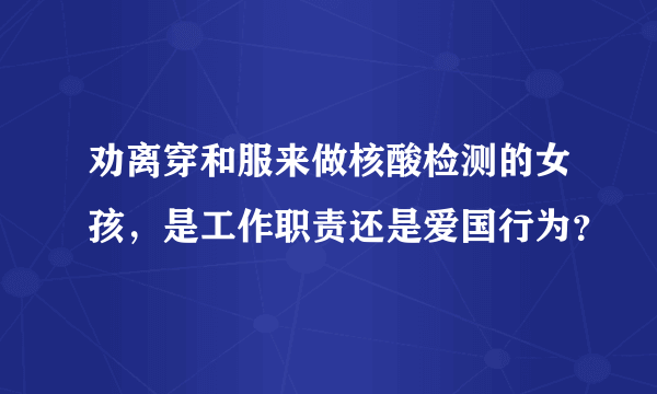 劝离穿和服来做核酸检测的女孩，是工作职责还是爱国行为？