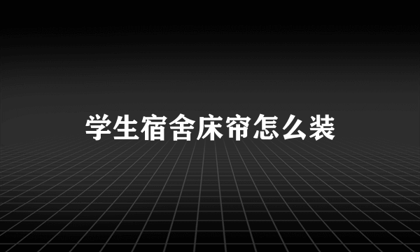 学生宿舍床帘怎么装