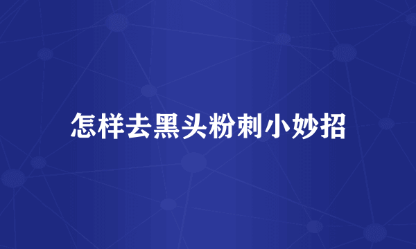 怎样去黑头粉刺小妙招