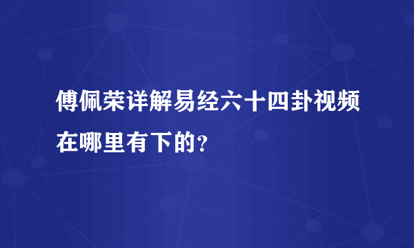 傅佩荣详解易经六十四卦视频在哪里有下的？