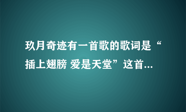 玖月奇迹有一首歌的歌词是“插上翅膀 爱是天堂”这首歌歌名叫什么？