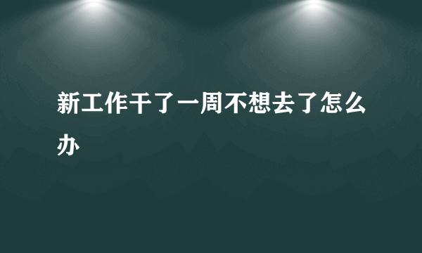 新工作干了一周不想去了怎么办