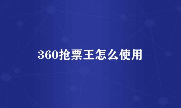 360抢票王怎么使用