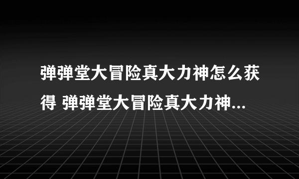 弹弹堂大冒险真大力神怎么获得 弹弹堂大冒险真大力神获取方法分享
