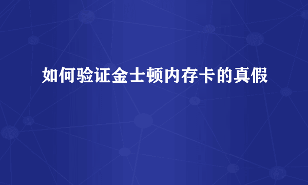 如何验证金士顿内存卡的真假