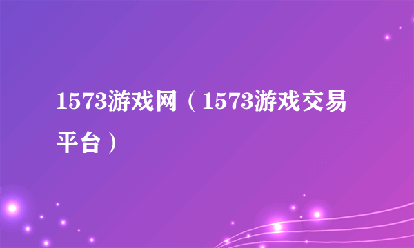 1573游戏网（1573游戏交易平台）