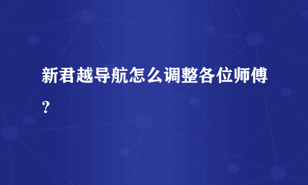 新君越导航怎么调整各位师傅？