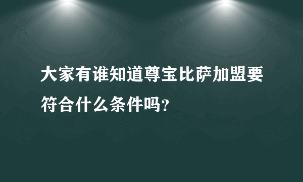 大家有谁知道尊宝比萨加盟要符合什么条件吗？