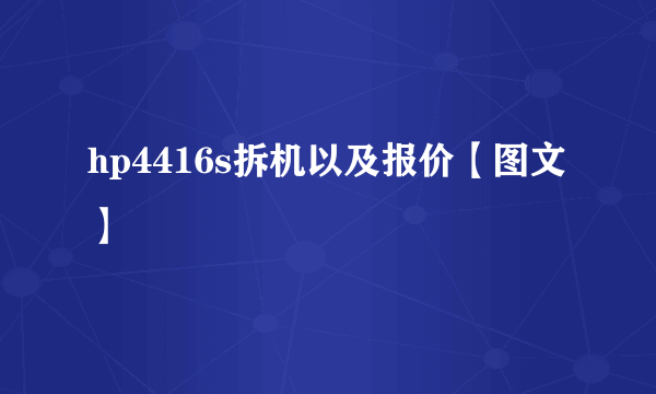 hp4416s拆机以及报价【图文】