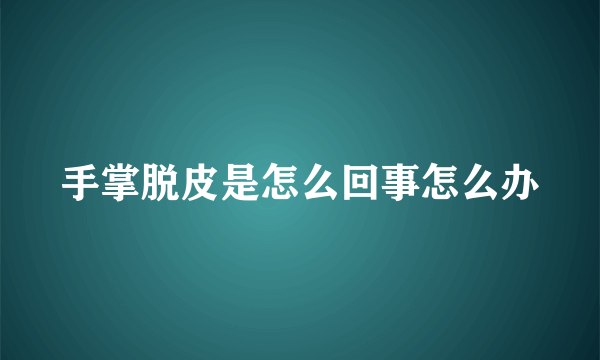 手掌脱皮是怎么回事怎么办