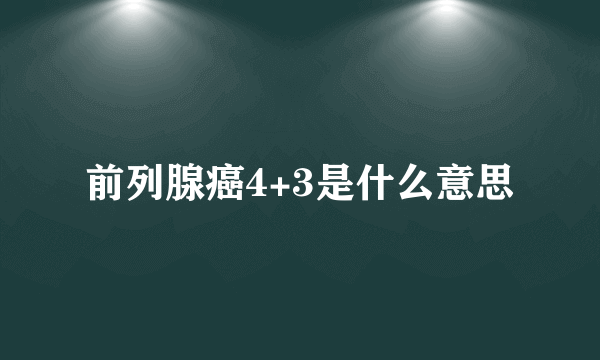 前列腺癌4+3是什么意思