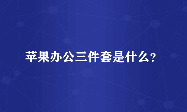 苹果办公三件套是什么？