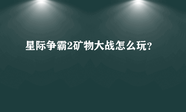 星际争霸2矿物大战怎么玩？