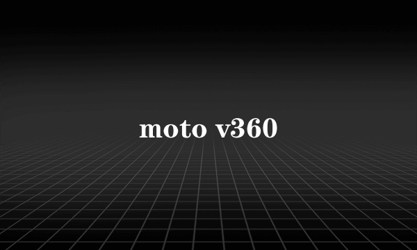 moto v360