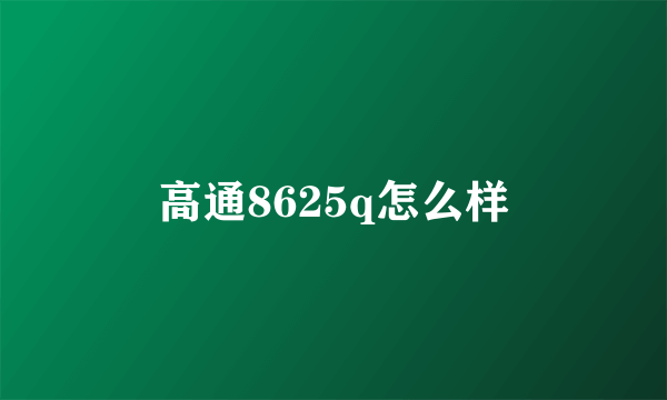 高通8625q怎么样