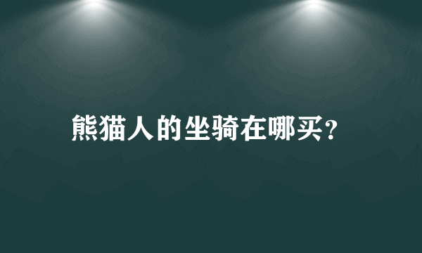 熊猫人的坐骑在哪买？