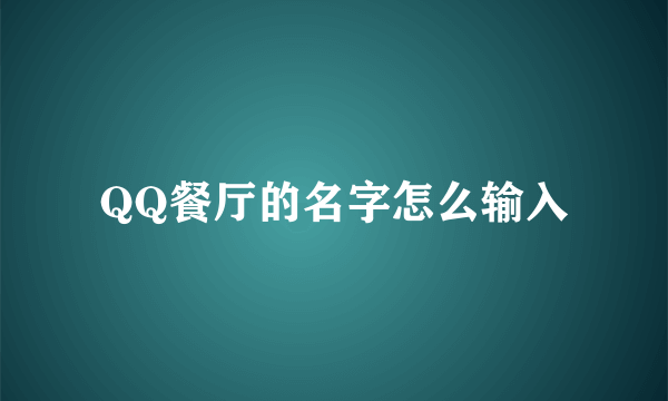 QQ餐厅的名字怎么输入