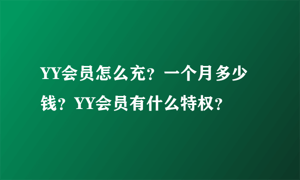 YY会员怎么充？一个月多少钱？YY会员有什么特权？