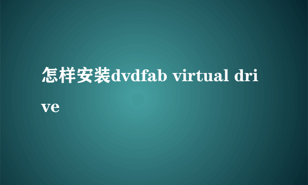 怎样安装dvdfab virtual drive