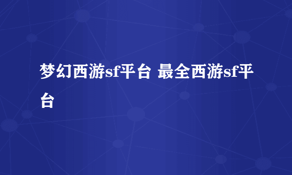 梦幻西游sf平台 最全西游sf平台