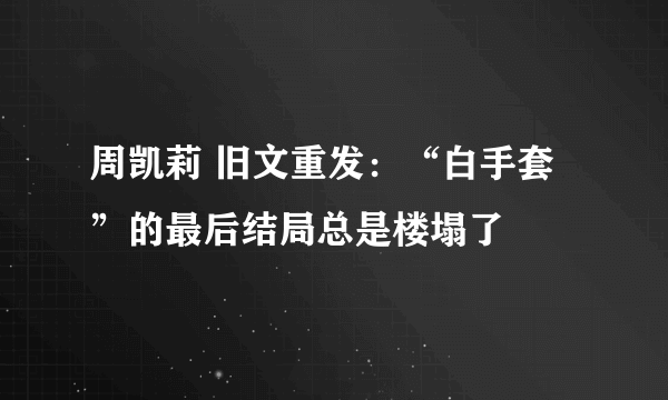 周凯莉 旧文重发：“白手套”的最后结局总是楼塌了