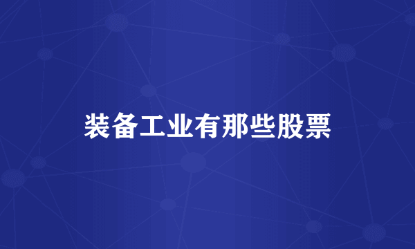 装备工业有那些股票