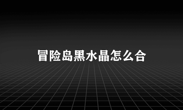 冒险岛黑水晶怎么合