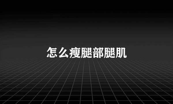 怎么瘦腿部腿肌
