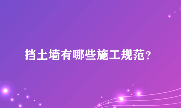 挡土墙有哪些施工规范？