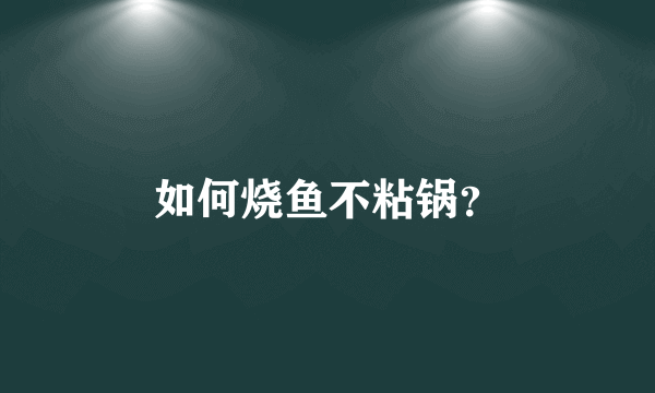 如何烧鱼不粘锅？