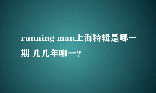 running man上海特辑是哪一期 几几年哪一？