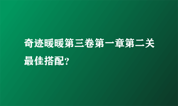 奇迹暖暖第三卷第一章第二关最佳搭配？