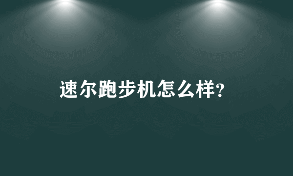速尔跑步机怎么样？