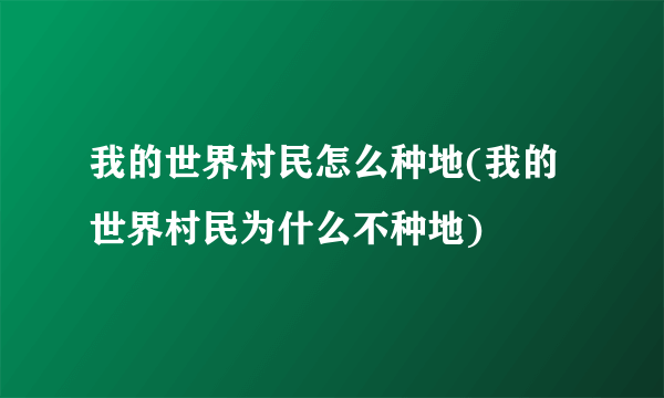 我的世界村民怎么种地(我的世界村民为什么不种地)