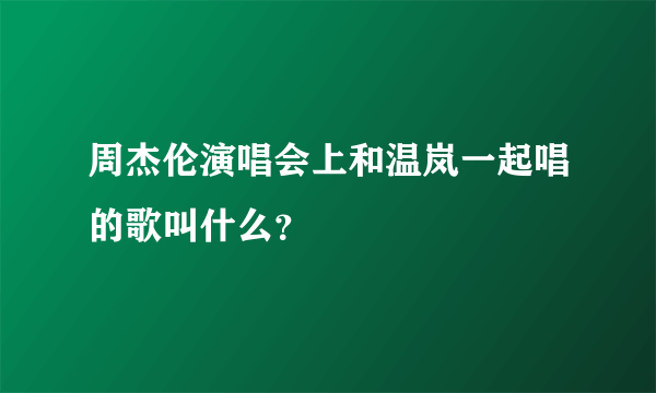 周杰伦演唱会上和温岚一起唱的歌叫什么？