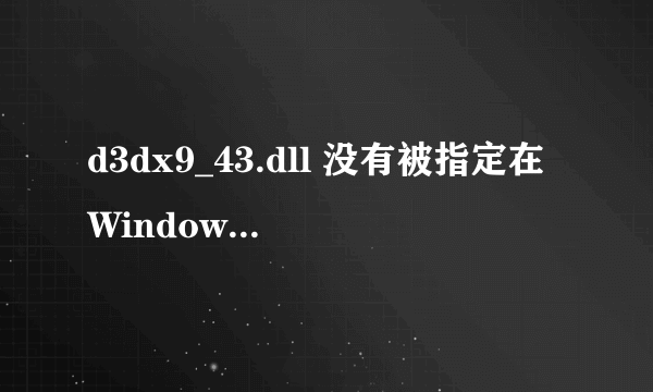 d3dx9_43.dll 没有被指定在Windows上运行,如何解决