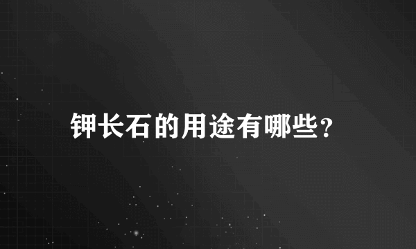 钾长石的用途有哪些？