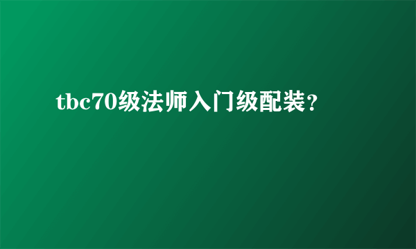 tbc70级法师入门级配装？