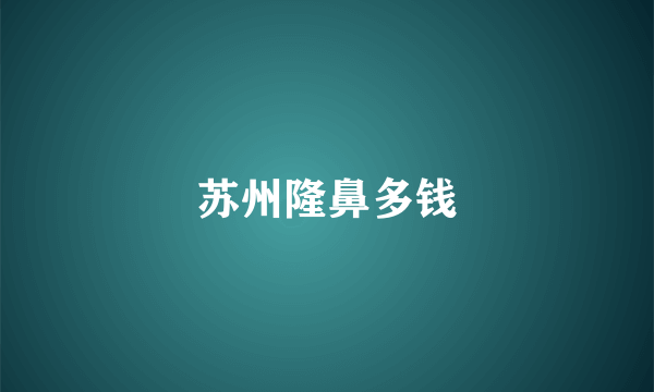 苏州隆鼻多钱