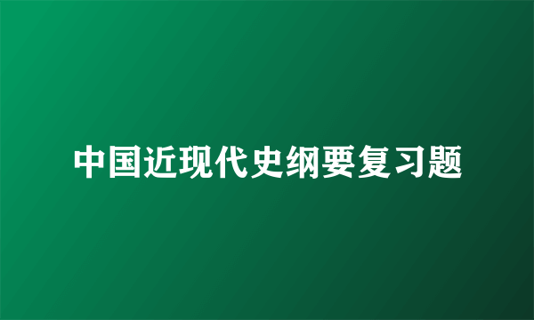 中国近现代史纲要复习题