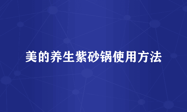 美的养生紫砂锅使用方法