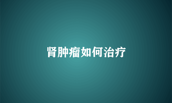 肾肿瘤如何治疗
