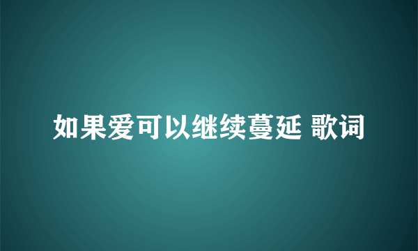 如果爱可以继续蔓延 歌词