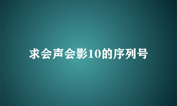 求会声会影10的序列号