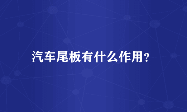 汽车尾板有什么作用？