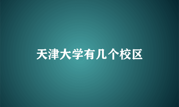 天津大学有几个校区