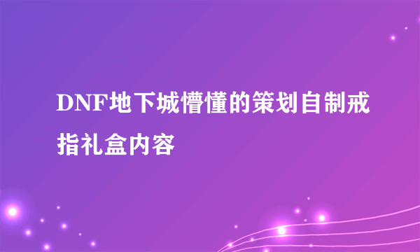 DNF地下城懵懂的策划自制戒指礼盒内容