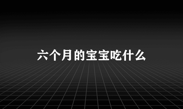 六个月的宝宝吃什么