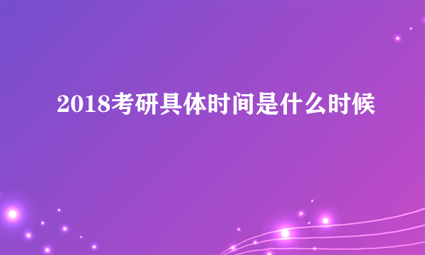 2018考研具体时间是什么时候