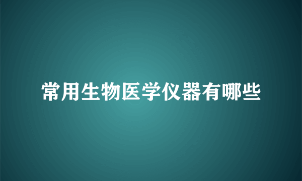 常用生物医学仪器有哪些